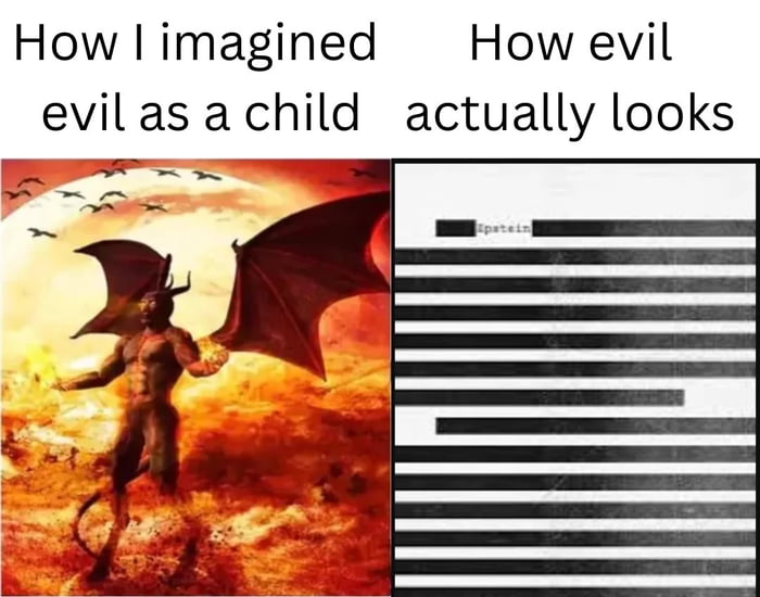 How I imagined evil as a child. How evil actually looks. Epstein.