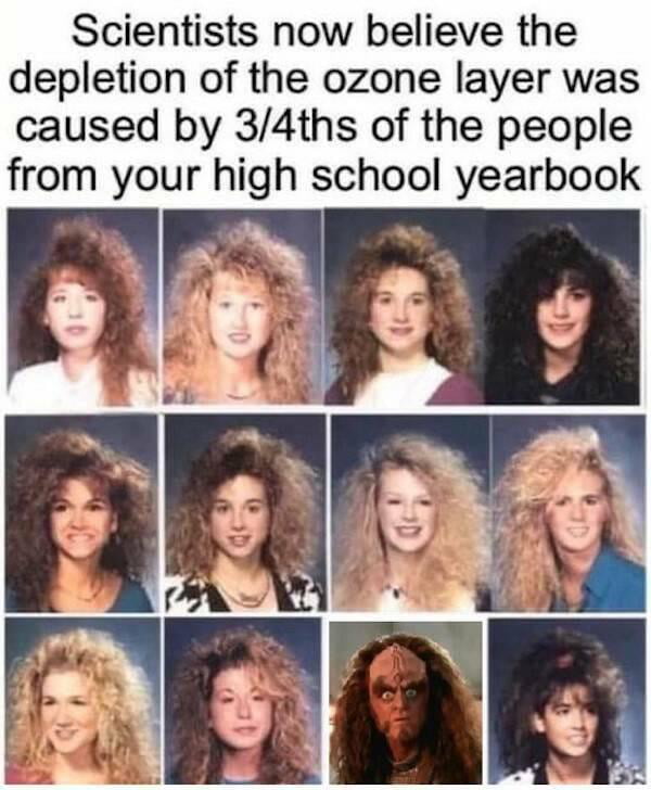 Scientists now believe the depletion of the ozone layer was caused by 34ths of the people from your high school yearbook