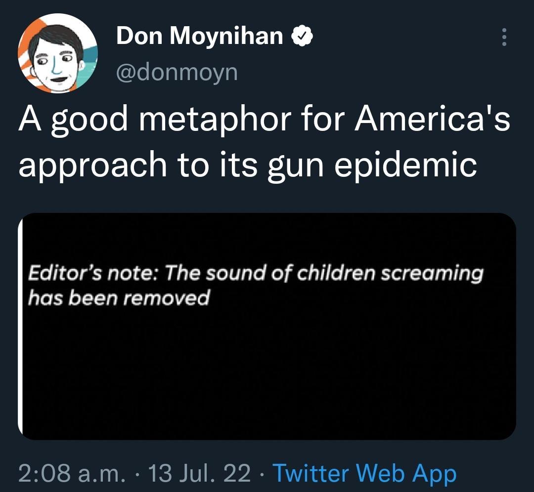 Don Moynihan donmoyn AeToe MutTt T o T eT AV ETHIer S approach to its gun epidemic Editors note The sound of children screaming has been removed 208 am 13 Jul 22 Twitter Web App