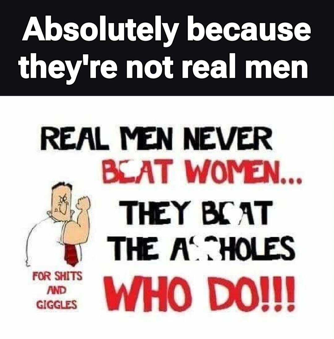 Absolutely because they're not real men. REAL MEN NEVER BEAT WOMEN... THEY BEAT THE ASSHOLES WHO DO!!! FOR SHITS AND GIGGLES