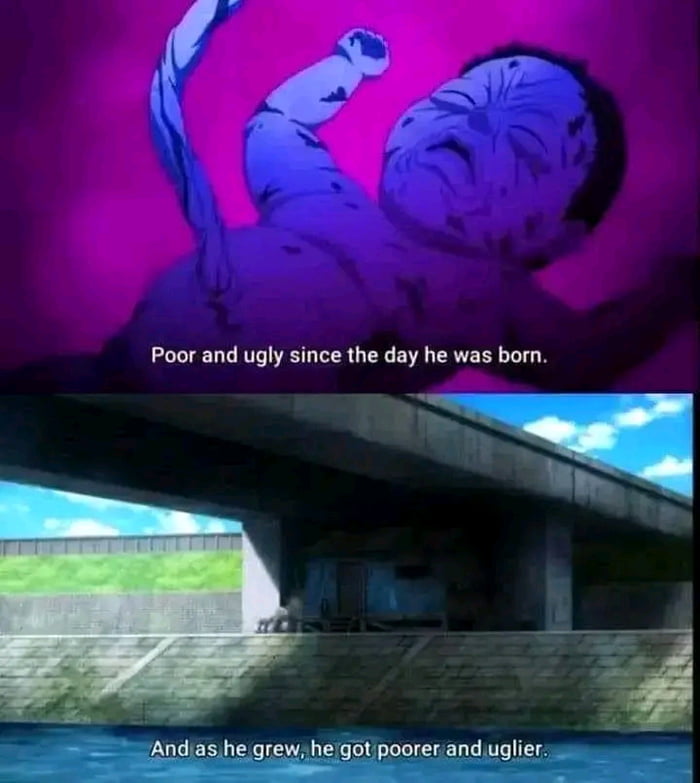 tg o Poor and ugly since the day he was born