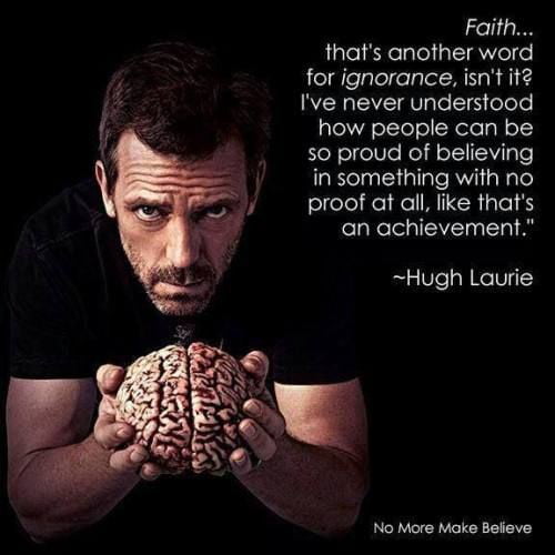 Faith thats another word for ignorance isnt it2 IELEVE VLTS Clele how people can be FeYelelVle Rl oIl Ve in something with no proof at all like thats an achievement Hugh Laurie No More Make Beieve