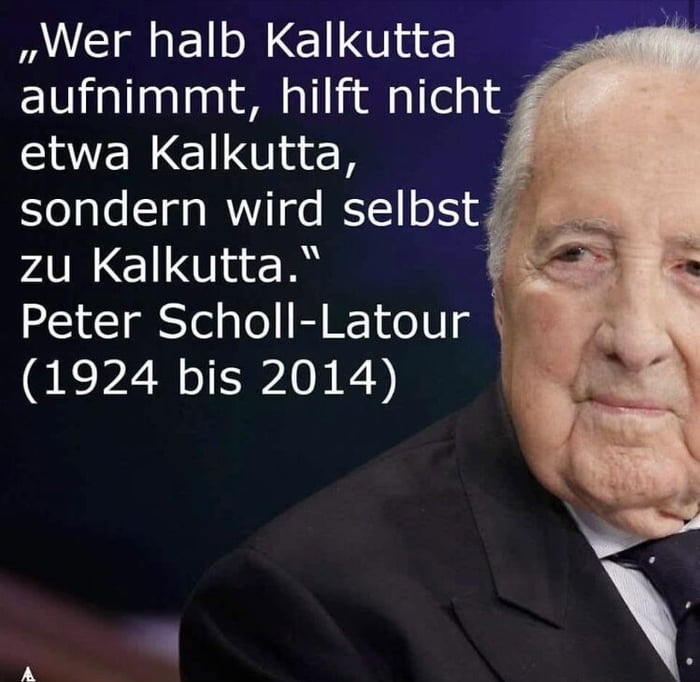 Wer halb Kalkutta aufnimmt hilft nicht 4 etwa Kalkutta sondern wird selbst zu Kalkutta Peter Scholl Latour 1924 bis 2014