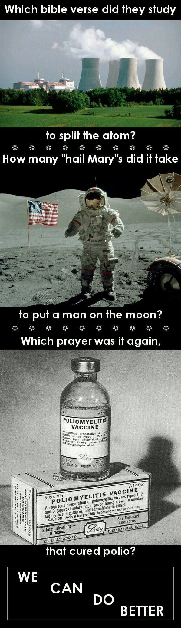 Which bible verse did they study to split the atom How many hail Marys did it take the moon e Which prayer was it again POLIOMYELITIS Vaccine 0 BETTER