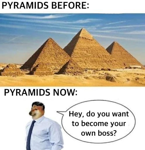 PYRAMIDS BEFORE PYRAMIDS NOW Hey do you want to become your own boss