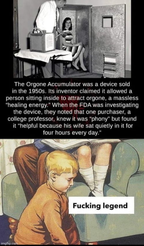 The Orgone Accumulator was a device sold in the 1950s Its inventor claimed it allowed a person sitting inside to attract orgone a massless RUCEULTRER T ARV L R G TR S oL SVE RN VR T E T LUENC CVER VL EL RUETRO L RV G EELTAEY college professor knew it was phony but found it helpful because his wife sat quietly in it for LTI TRV VG VA