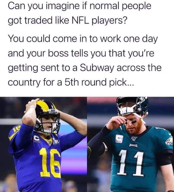 Can you imagine if normal people got traded like NFL players You could come in to work one day and your boss tells you that youre getting sent to a Subway across the country for a 5th round pick