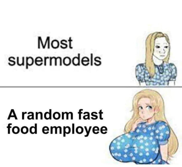 Most supermodels A random fast food employee