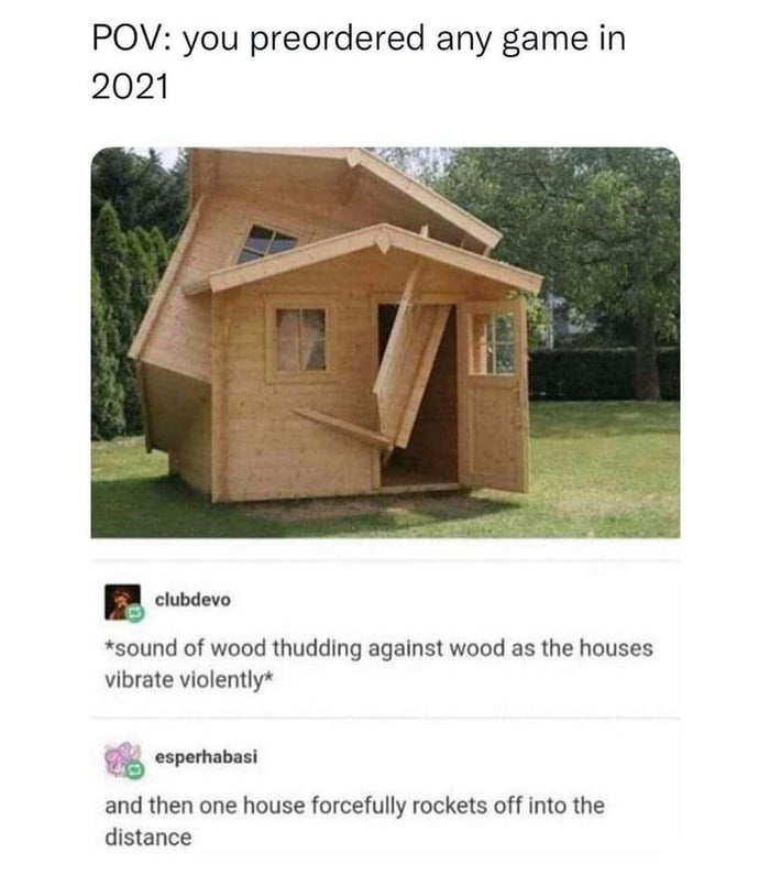 POV you preordered any game in 2021 2 clubdevo sound of wood thudding against wood as the houses vibrate violently esperhabasi and then one house forcefully rockets off into the distance