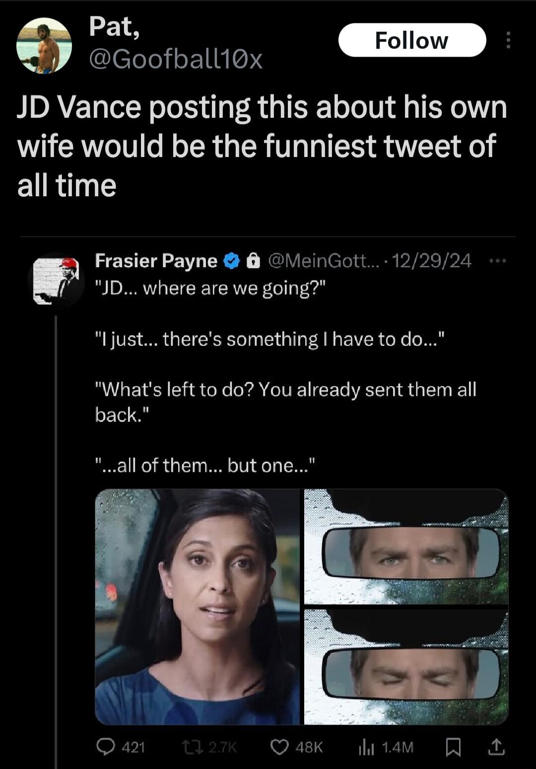Pat letelesEI1423 JD Vance posting this about his own wife would be the funniest tweet of E1R 1 Frasier Payne MeinGott 122924 m where are we going ljust theres something have to do NUE CHR T A GIE IEEL EERU ERE back all of them but one