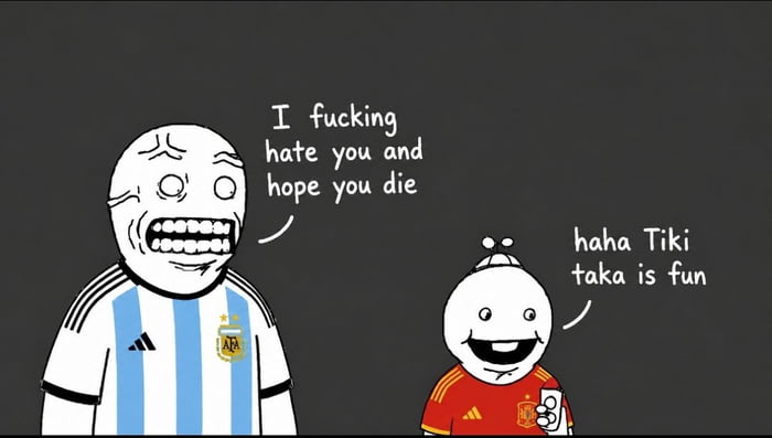 I fucking hate you and hope you die. haha Tiki taka is fun.