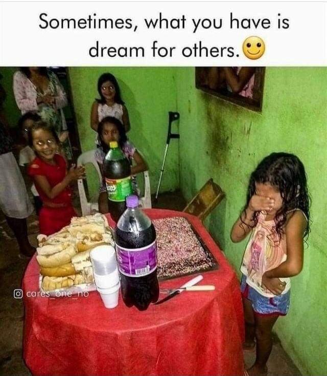 Sometimes, what you have is dream for others.