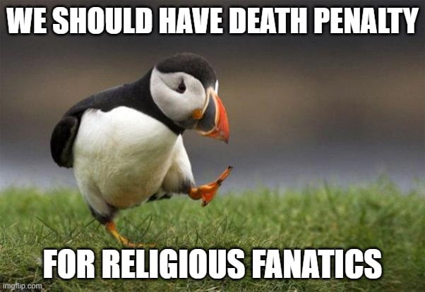 WE SHOULD HAVE DEATH PENALTY A FOR RELIGIOUS FANATICS