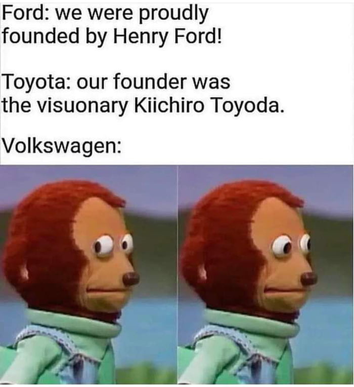 Ford we were proudly founded by Henry Ford Toyota our founder was the visuonary Kiichiro Toyoda Volkswagen