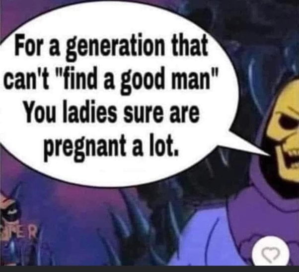 For a generation that cant find a good man You ladies sure are pregnant a lot