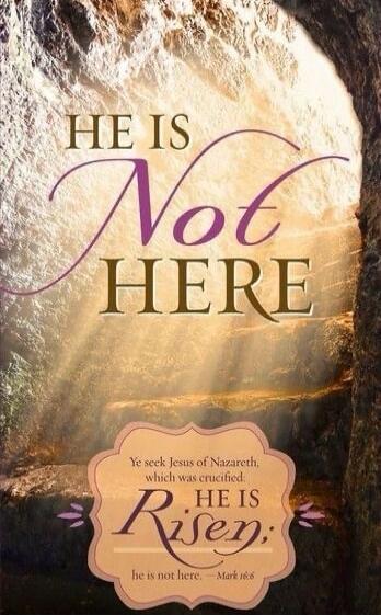 HE IS Not HERE Ye seek Jesus of Nazareth, which was crucified. HE IS Risen; he is not here. — Mark 16:6