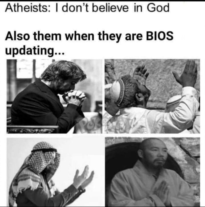 Atheists dont believe in God Also them when they are BIOS updating