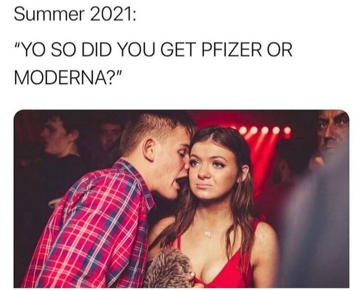 Summer 2021 YO SO DID YOU GET PFIZER OR MODERNA