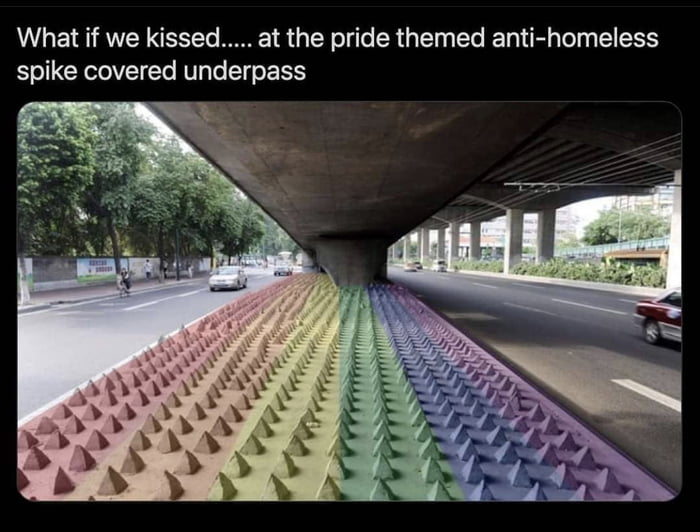 What if we kissed at the pride themed anti homeless spike covered underpass