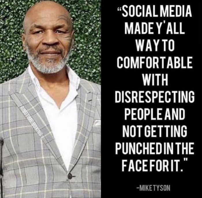 SOCIALMEDIA MADE YALL WAYTO COMFORTABLE UL DISRESPECTING PEOPLEAND NOTGETTING PUNCHEDINTHE FACEFORIT MIKETYSON