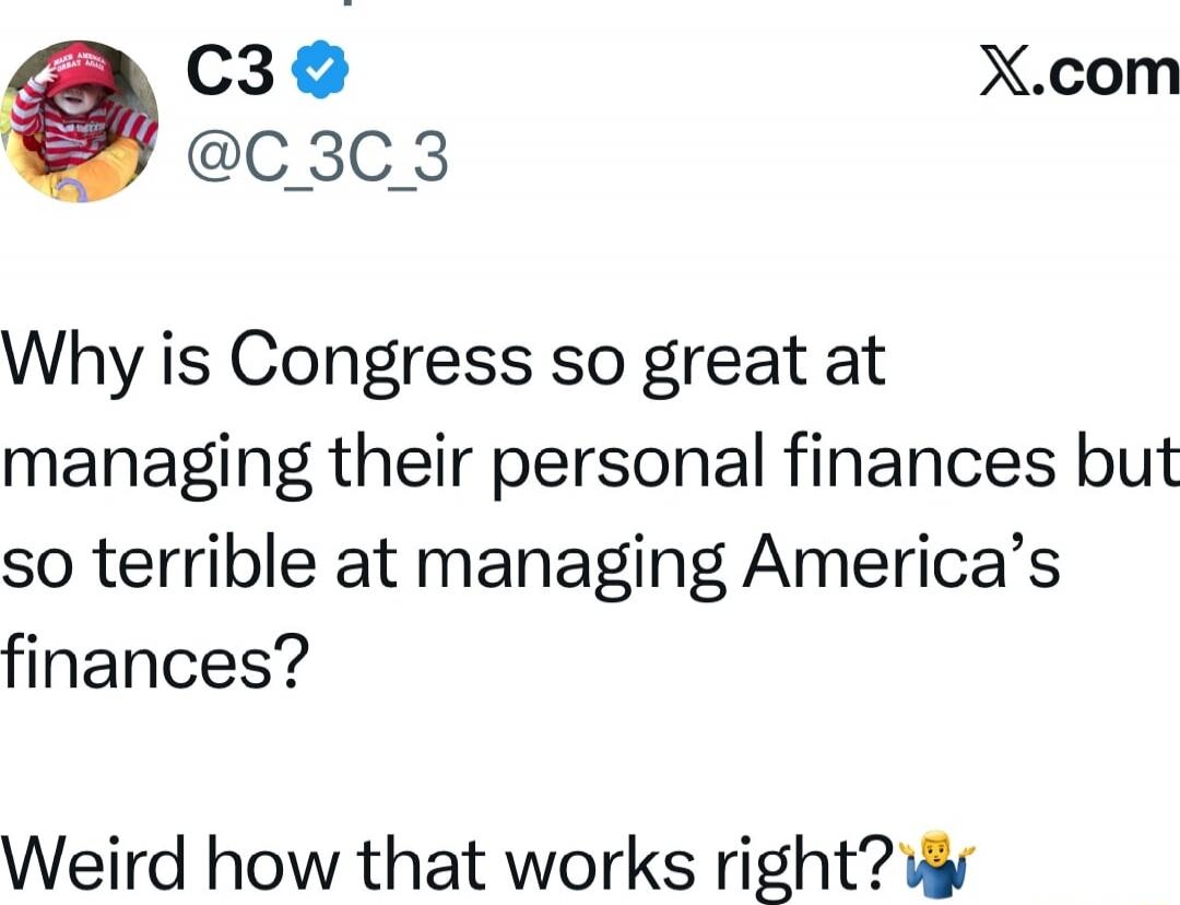 Why is Congress so great at managing their personal finances but so terrible at managing America’s finances? Weird how that works right?