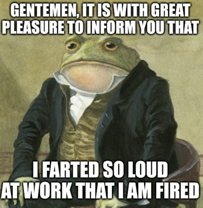 GENTEMENITISWITH GREAT FLEASURETO INFORM YOU THAT __IFARTED SO LOUD ATIWORK THALI AM FIRED