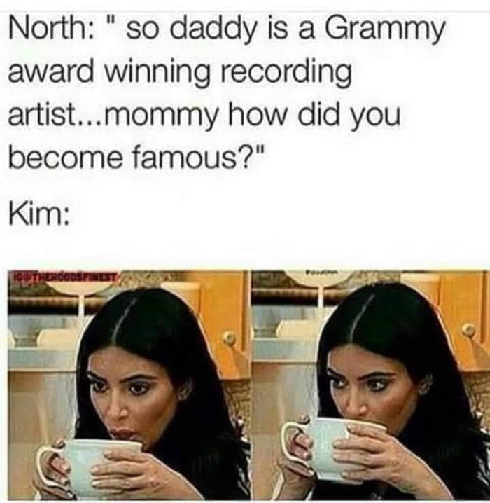 North so daddy is a Grammy award winning recording artistmommy how did you become famous Kim