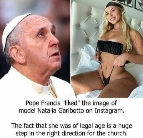 Pope Francis liked the image of model Natalia Garibotto on Instagram The fact that she was of legal age is a huge step in the right direction for the church