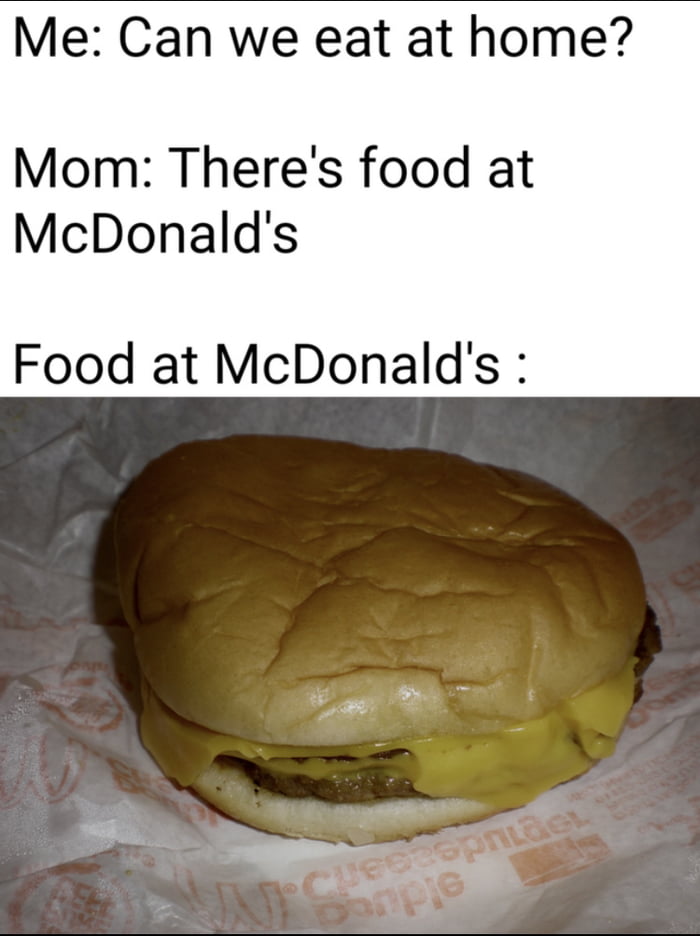Me Can we eat at home Mom Theres food at McDonalds Food at McDonalds