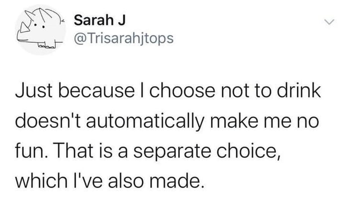 Sarah J 4 Trisarahjtops Just because choose not to drink doesnt automatically make me no fun That is a separate choice which ve also made