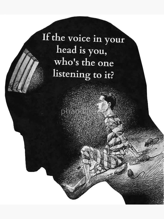 If the voice in your head is you whos the one listening to it