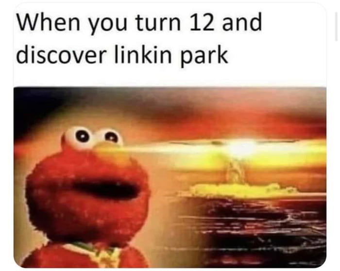 When you turn 12 and discover linkin park