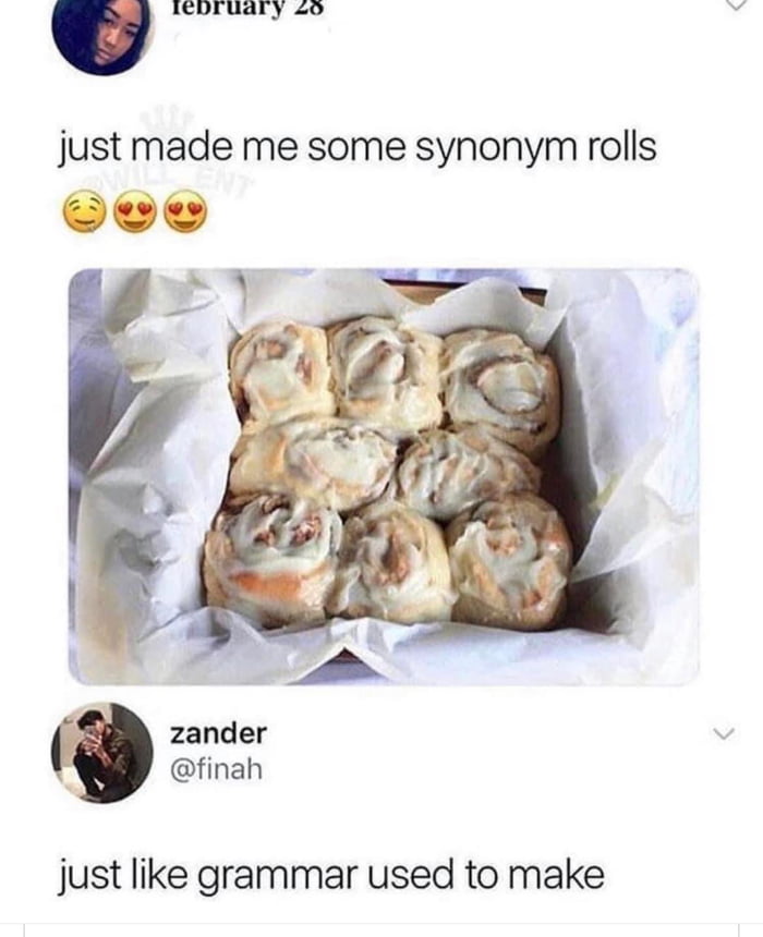 Lot just made me some synonym rolls zander finah just like grammar used to make