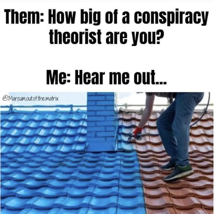 Them How big of a conspiracy theorist are you Me Hear me out nadtoftnemair