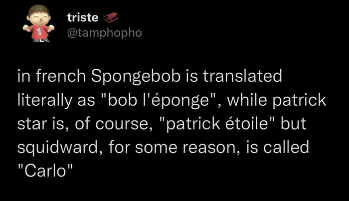 triste stamphopho in french Spongebob is translated literally as bob Iponge while patrick star is of course patrick toile but squidward for some reason is called Carlo