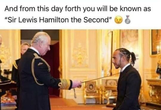 And from this day forth you will be known as Sir Lewis Hamilton the Second