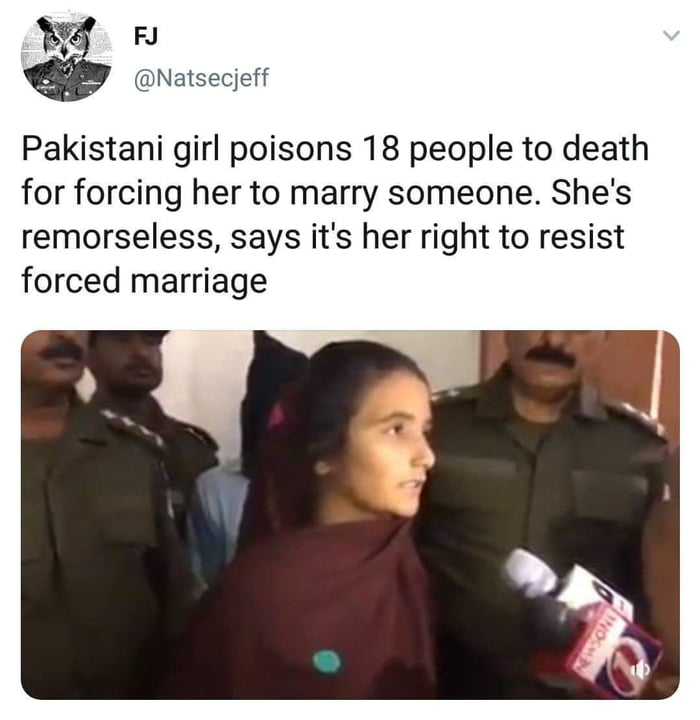 SO Natsecjeff Pakistani girl poisons 18 people to death for forcing her to marry someone Shes remorseless says its her right to resist forced marriage