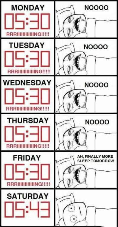 MONDAY L TUESDAY 0540 RRRINIINIING WEDNESDAY THURSDAY 050 RRRINNINIING FRIDAY 05 RRRIMIINING SATURDAY 0544 FINALLY MORE SLEEP TOMORROW