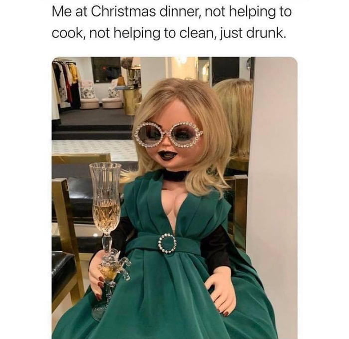 Me at Christmas dinner not helping to cook not helping to clean just drunk