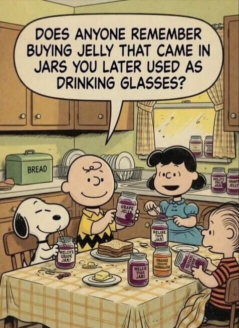 DOES ANYONE REMEMBER BUYING JELLY THAT CAME IN JARS YOU LATER USED AS DRINKING GLASSES? BREAD. GRAPE JELLY. REUSE THIS JAR! WELCH'S GRAPE JAR! NELLIE THIS JAR! ORANGE MARMALADE.