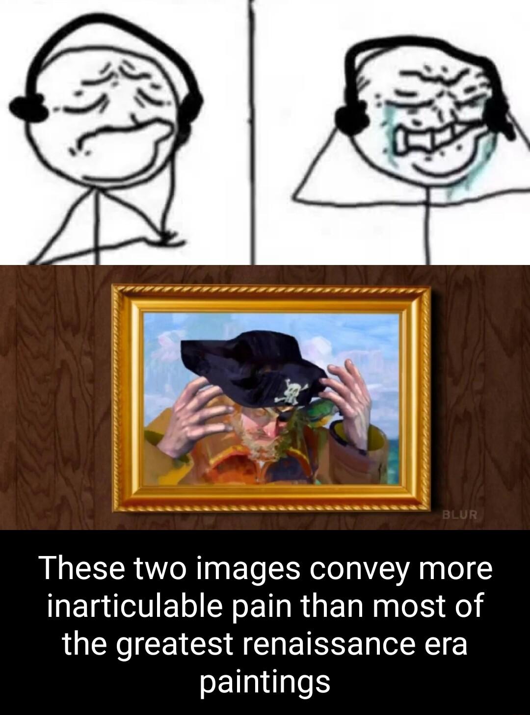 These two images convey more RETRUTEl N o BT R El N le i el the greatest renaissance era paintings