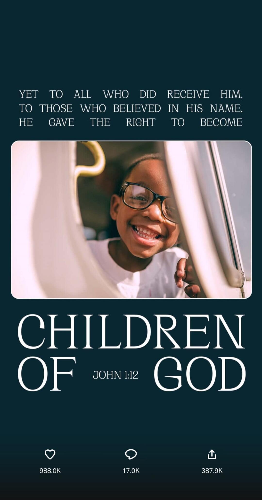 YET TO ALL WHO DID RECEIVE HIM, TO THOSE WHO BELIEVED IN HIS NAME, HE GAVE THE RIGHT TO BECOME CHILDREN OF GOD. JOHN 1:12