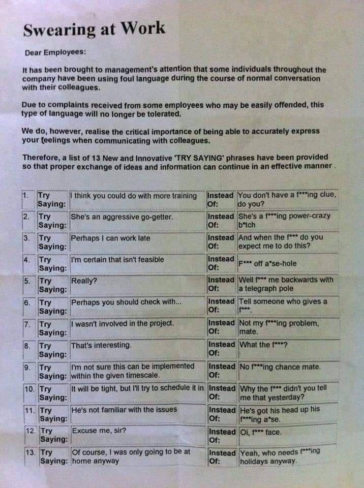 Swearing at Work Dear Emplo It has been brought to managements attention that some individuals throughout the company have been using foul language during the course of normal conversation with their colleagues Due to complaints received from some employees who may be easily offended this type of language will no longer be tolerated We do however realise the critical importance of being able to ac