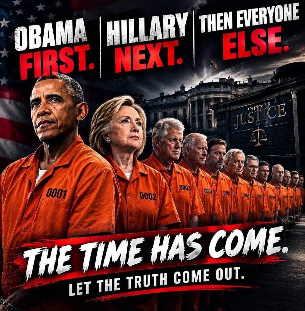 OBAMA FIRST. HILLARY NEXT. THEN EVERYONE ELSE. THE TIME HAS COME. LET THE TRUTH COME OUT. JUSTICE
