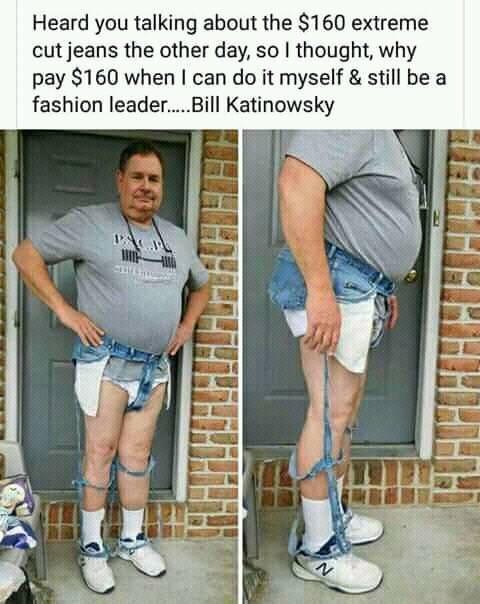 Heard you talking about the 160 extreme cut jeans the other day so thought why pay 160 when can do it myself still be a fashion leaderBill Katinowsky