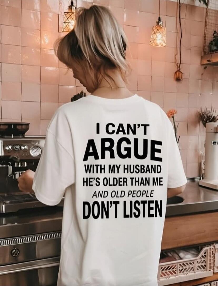 I CAN'T ARGUE WITH MY HUSBAND HE'S OLDER THAN ME AND OLD PEOPLE DON'T LISTEN
