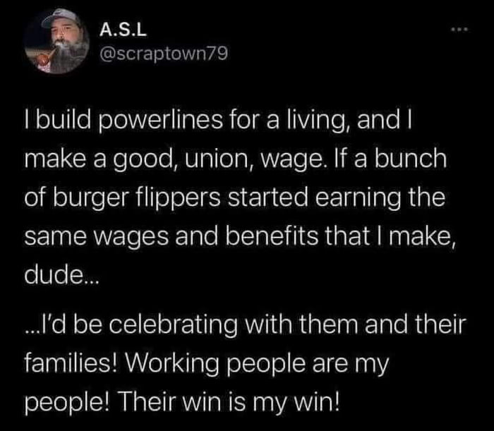 ASL syl scraptown79 I build powerlines for a living and UELCERelelele MUyl MIVET M Y o TV 3Te of burger flippers started earning the same wages and benefits that make dude Id be celebrating with them and their families Working people are my people Their win is my win