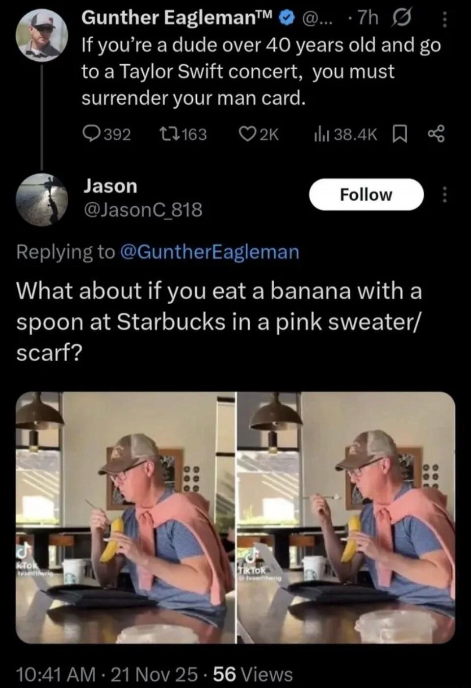 If you're a dude over 40 years old and go to a Taylor Swift concert, you must surrender your man card. What about if you eat a banana with a spoon at Starbucks in a pink sweater/scarf?