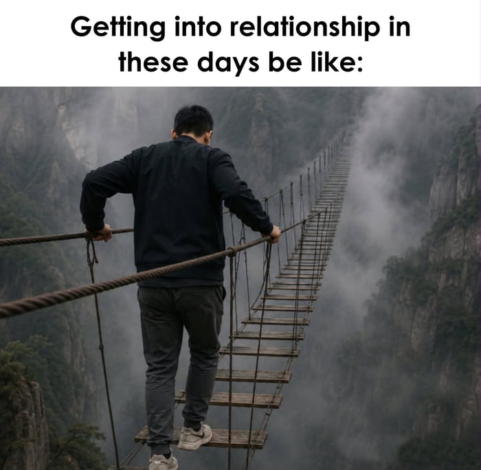 Getting into relationship in these days be like: