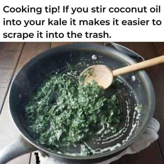 Cooking tip! If you stir coconut oil into your kale it makes it easier to scrape it into the trash.